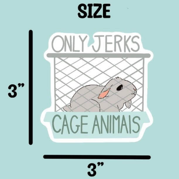 Only jerks cage animals vinyl sicker- proper rabbit care
